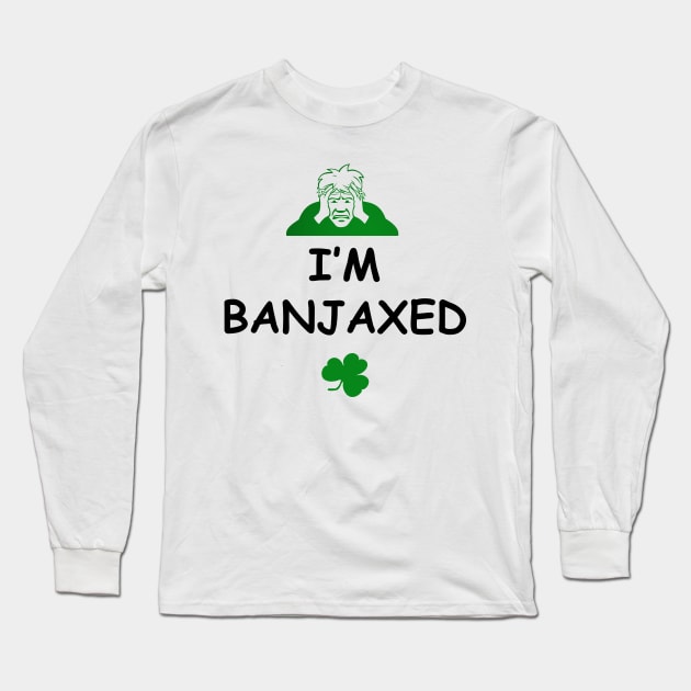 I'm Banjaxed - Irish Slang Long Sleeve T-Shirt by cmartwork